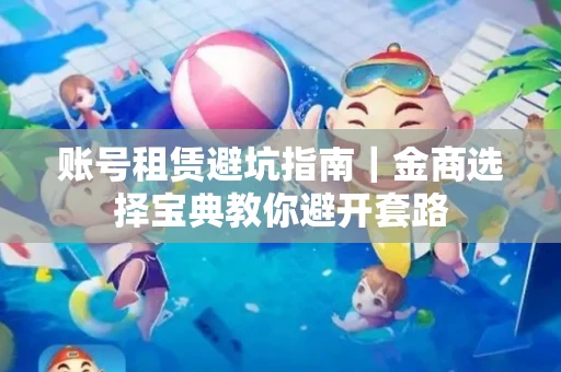 账号租赁避坑指南｜金商选择宝典教你避开套路